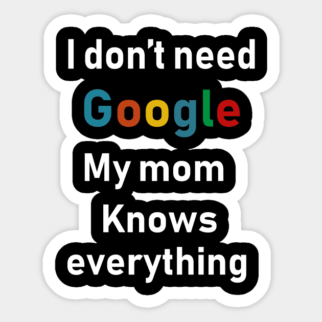 I don't need Google My mom knows everything Sticker by Souna's Store